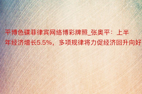 平博色碟菲律宾网络博彩牌照_张奥平：上半年经济增长5.5%，多项规律将力促经济回升向好