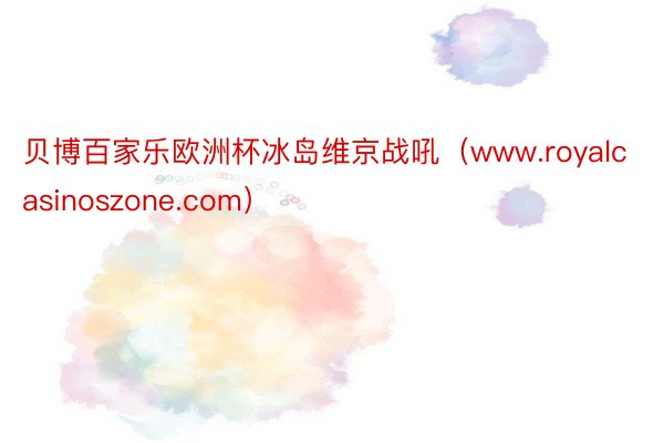 贝博百家乐欧洲杯冰岛维京战吼（www.royalcasinoszone.com）