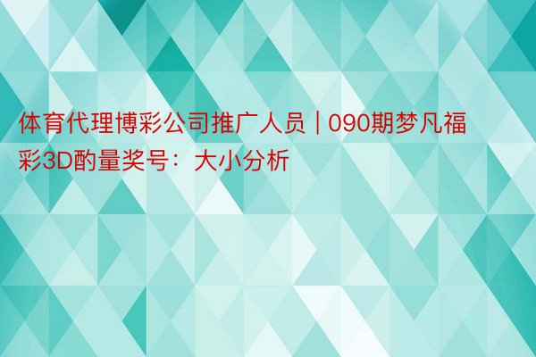 体育代理博彩公司推广人员 | 090期梦凡福彩3D酌量奖号：大小分析