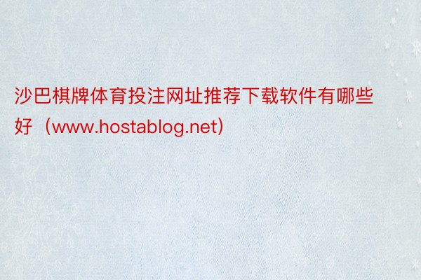 沙巴棋牌体育投注网址推荐下载软件有哪些好（www.hostablog.net）