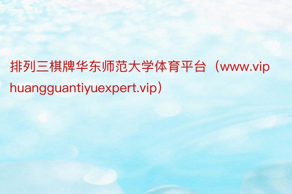 排列三棋牌华东师范大学体育平台（www.viphuangguantiyuexpert.vip）