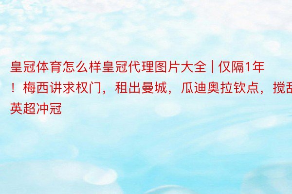 皇冠体育怎么样皇冠代理图片大全 | 仅隔1年！梅西讲求权门，租出曼城，瓜迪奥拉钦点，搅乱英超冲冠