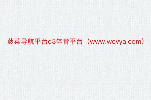 菠菜导航平台d3体育平台（www.wovya.com）