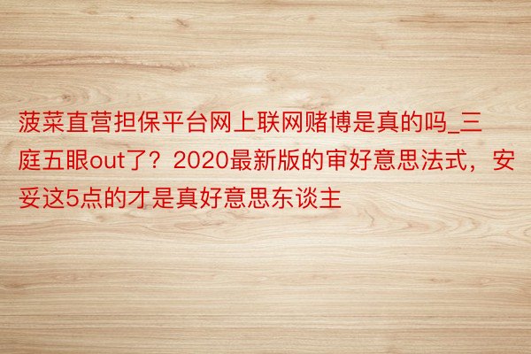 菠菜直营担保平台网上联网赌博是真的吗_三庭五眼out了？2020最新版的审好意思法式，安妥这5点的才是真好意思东谈主