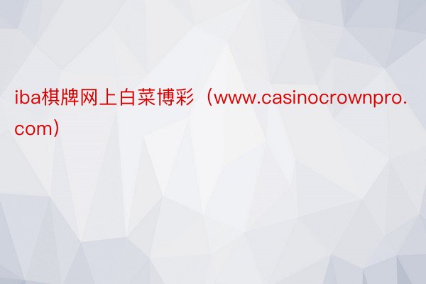 iba棋牌网上白菜博彩（www.casinocrownpro.com）