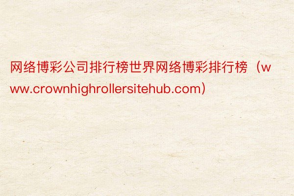 网络博彩公司排行榜世界网络博彩排行榜（www.crownhighrollersitehub.com）